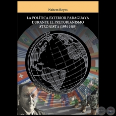 LA POLTICA EXTERIOR PARAGUAYA DURANTE EL PRETORIANISMO STRONISTA (1954-1989) -  Autor: NAHEM REYES - Ao 2020